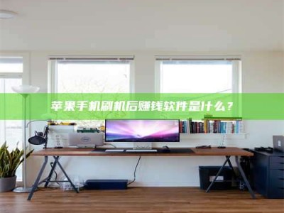 安岳苹果手机刷机后赚钱软件是什么？