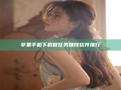 安岳苹果手机下载做任务赚钱软件排行