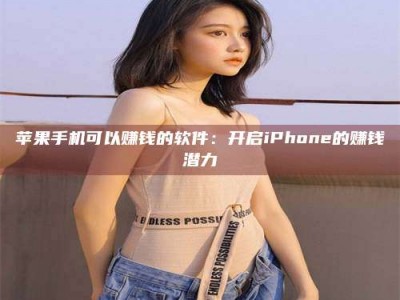 安岳苹果手机可以赚钱的软件：开启iPhone的赚钱潜力